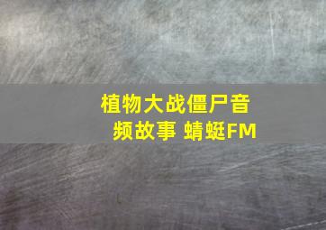 植物大战僵尸音频故事 蜻蜓FM